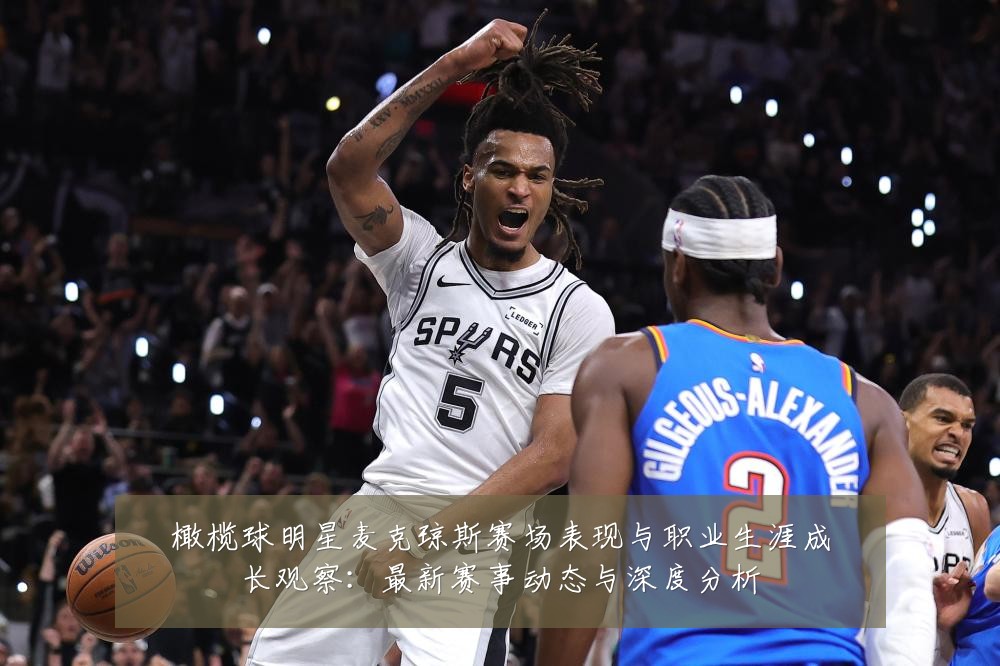 橄榄球明星麦克琼斯赛场表现与职业生涯成长观察:最新赛事动态与深度分析